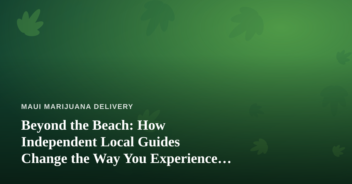 Beyond the Beach: How Independent Local Guides Change the Way You Experience Maui