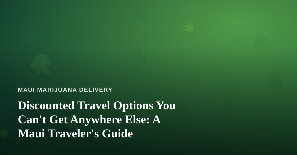 Discounted Travel Options You Can’t Get Anywhere Else: A Maui Traveler’s Guide