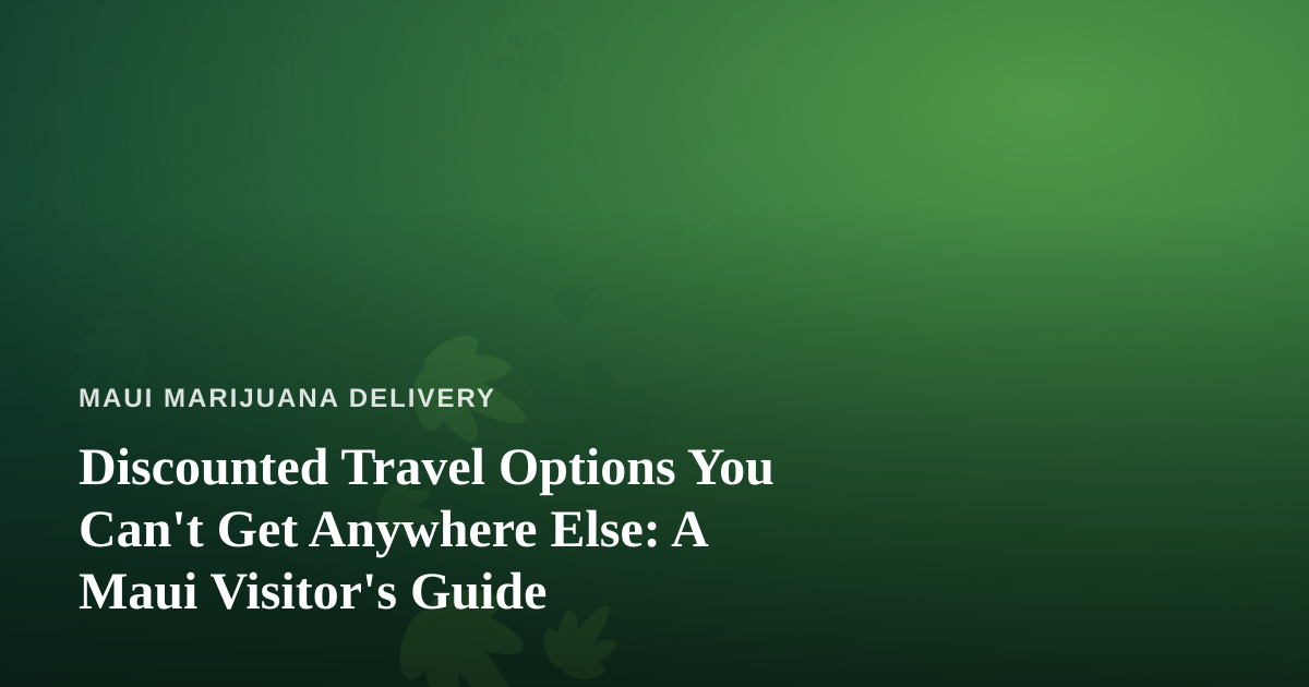 Discounted Travel Options You Can’t Get Anywhere Else: A Maui Visitor’s Guide