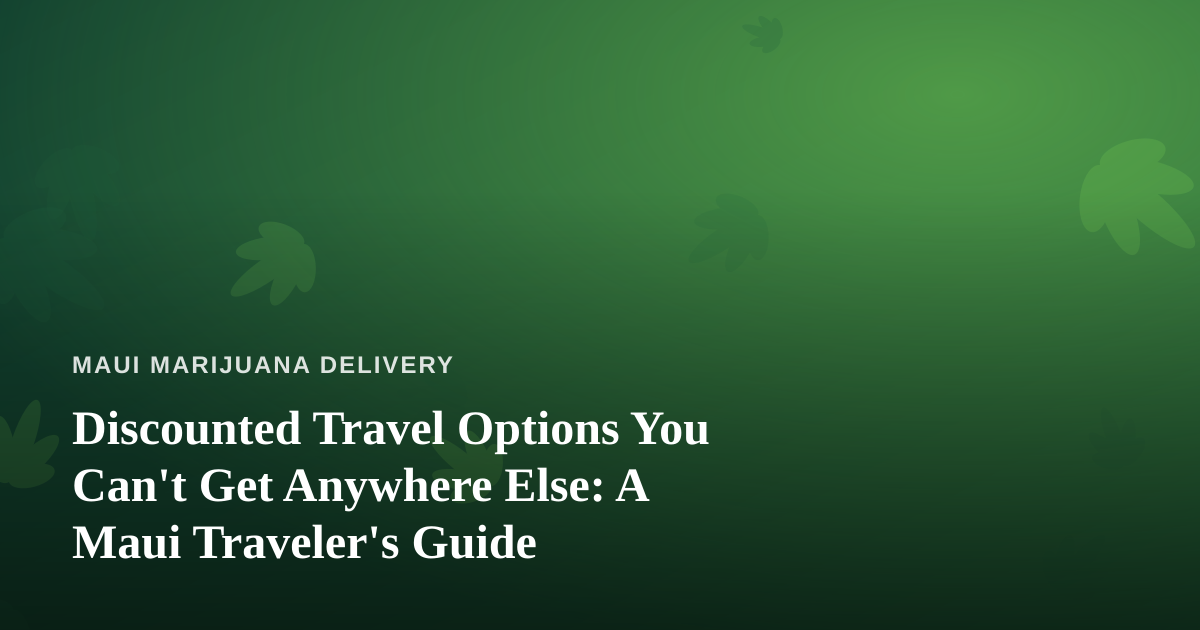 Discounted Travel Options You Can’t Get Anywhere Else: A Maui Traveler’s Guide
