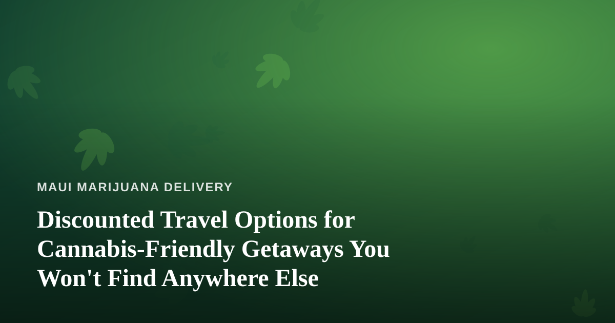 Discounted Travel Options for Cannabis-Friendly Getaways You Won’t Find Anywhere Else