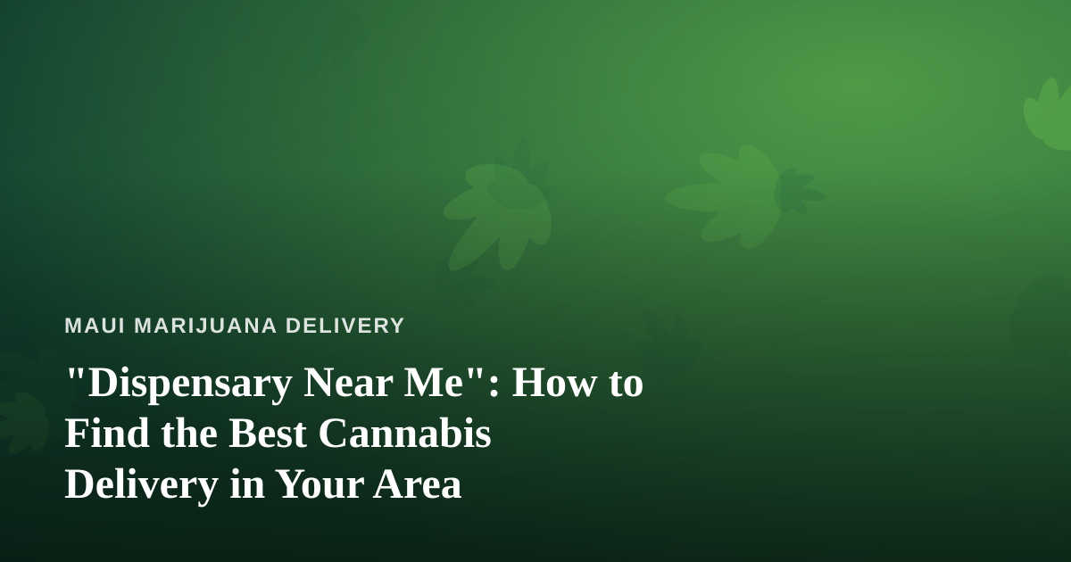“Dispensary Near Me”: How to Find the Best Cannabis Delivery in Your Area