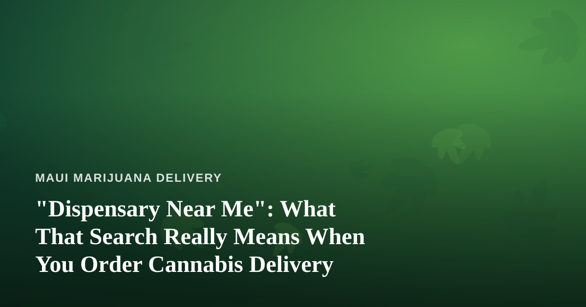 “Dispensary Near Me”: What That Search Really Means When You Order Cannabis Delivery