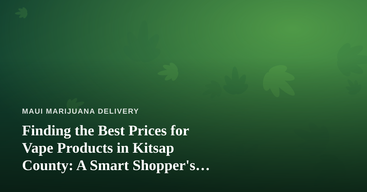 Finding the Best Prices for Vape Products in Kitsap County: A Smart Shopper’s Guide