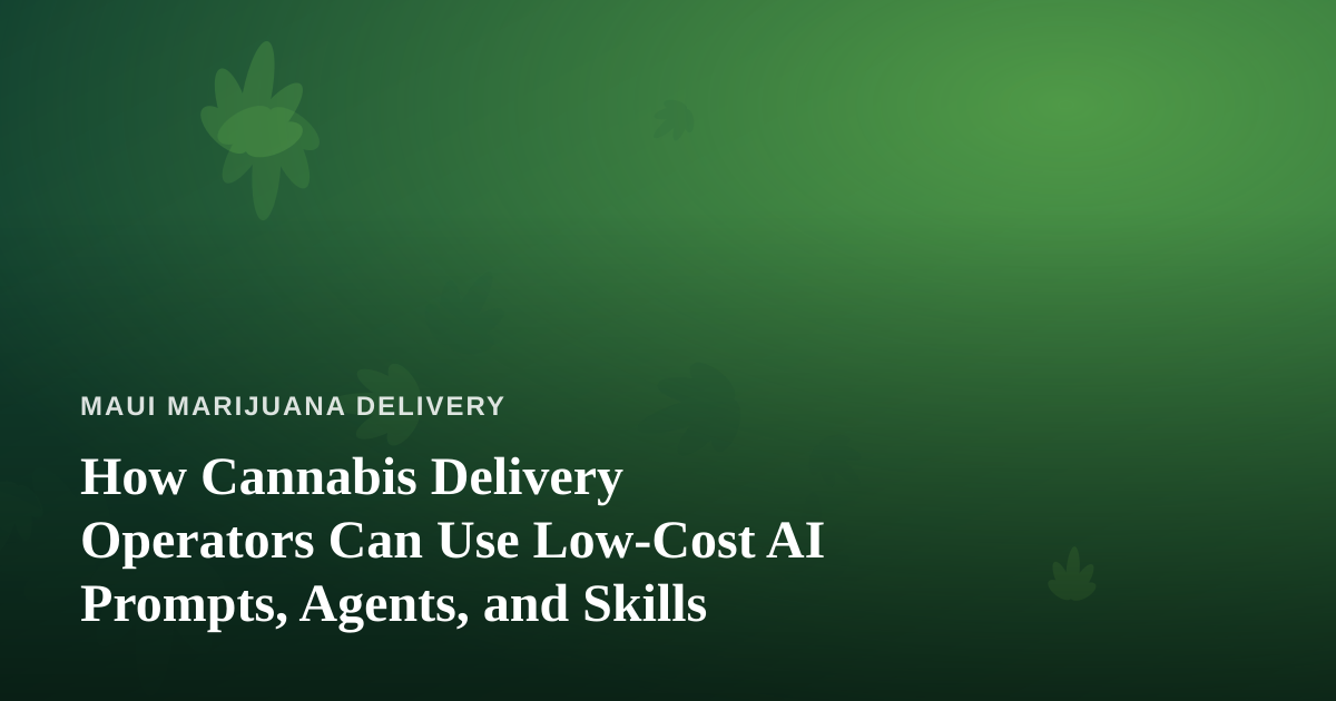 How Cannabis Delivery Operators Can Use Low-Cost AI Prompts, Agents, and Skills