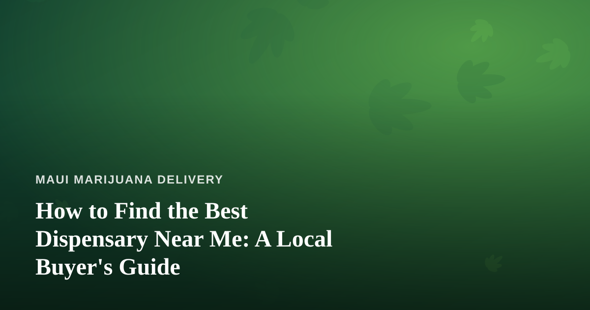 How to Find the Best Dispensary Near Me: A Local Buyer’s Guide