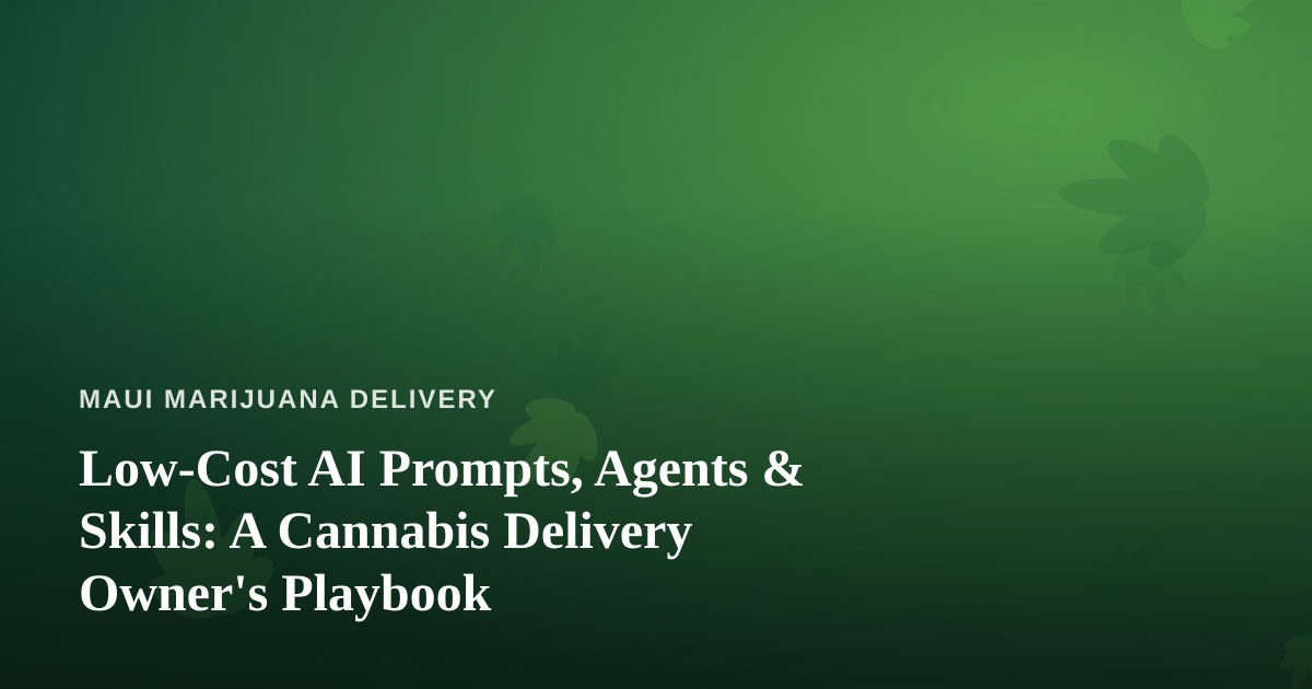 Low-Cost AI Prompts, Agents & Skills: A Cannabis Delivery Owner’s Playbook