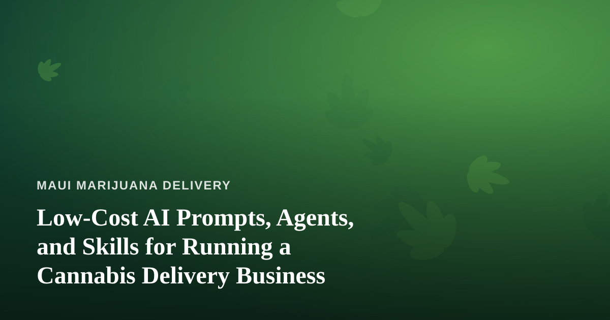 Low-Cost AI Prompts, Agents, and Skills for Running a Cannabis Delivery Business