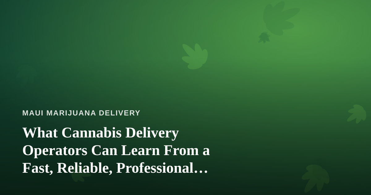 What Cannabis Delivery Operators Can Learn From a Fast, Reliable, Professional Lawn Care Company