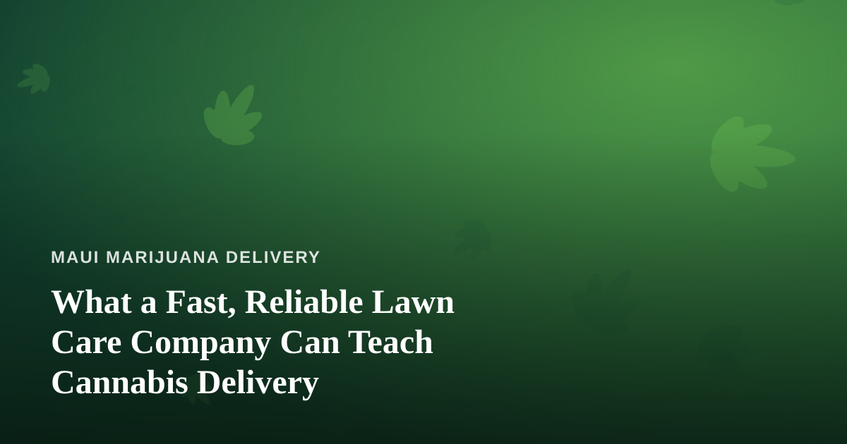 What a Fast, Reliable Lawn Care Company Can Teach Cannabis Delivery