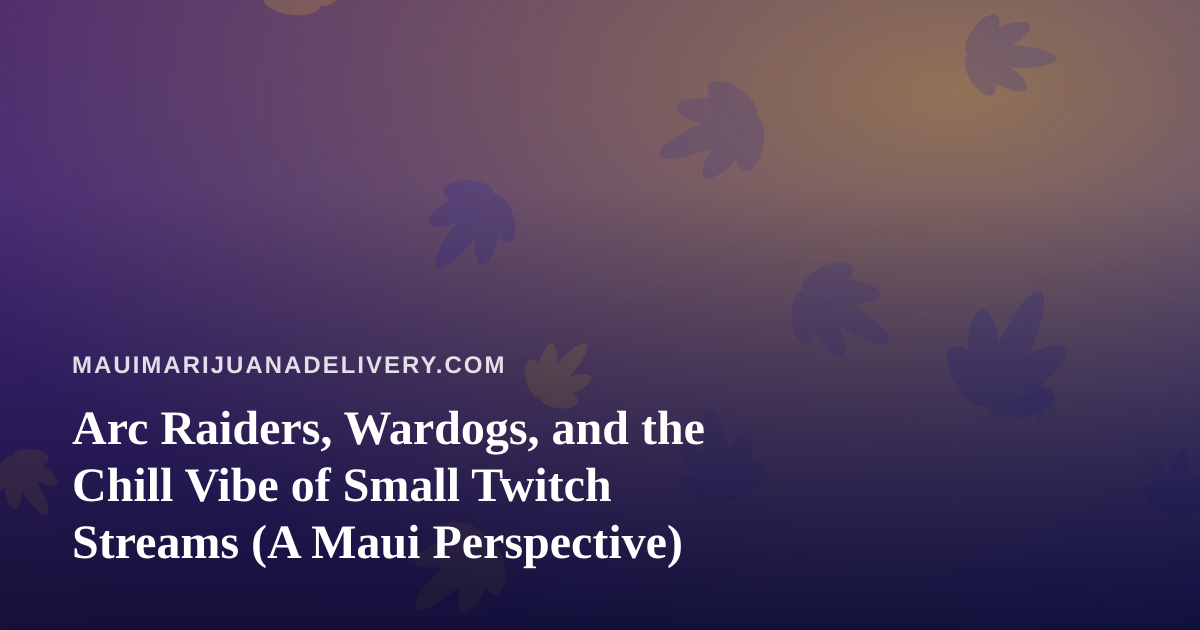 Arc Raiders, Wardogs, and the Chill Vibe of Small Twitch Streams (A Maui Perspective)