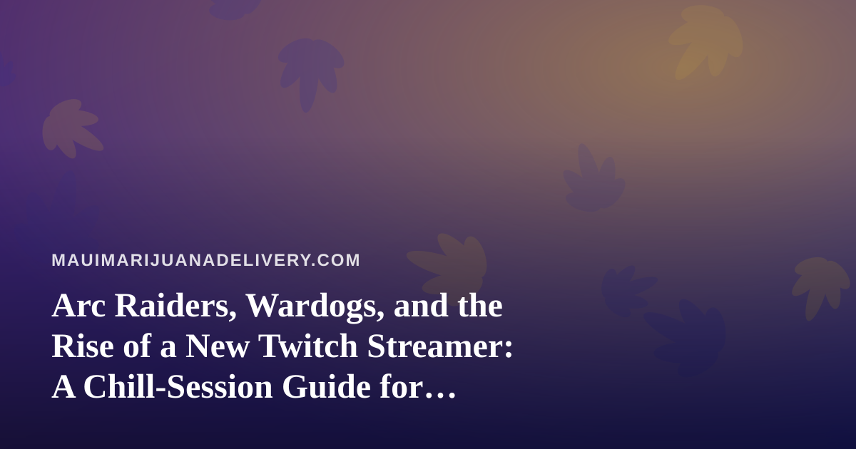 Arc Raiders, Wardogs, and the Rise of a New Twitch Streamer: A Chill-Session Guide for Cannabis Fans