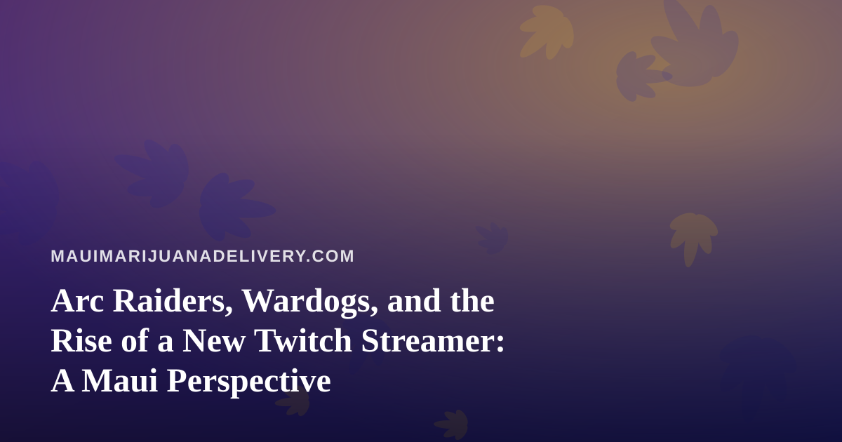 Arc Raiders, Wardogs, and the Rise of a New Twitch Streamer: A Maui Perspective