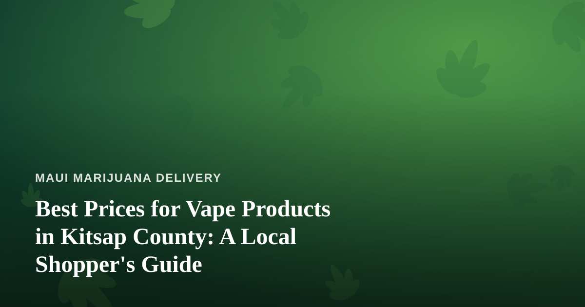 Best Prices for Vape Products in Kitsap County: A Local Shopper’s Guide