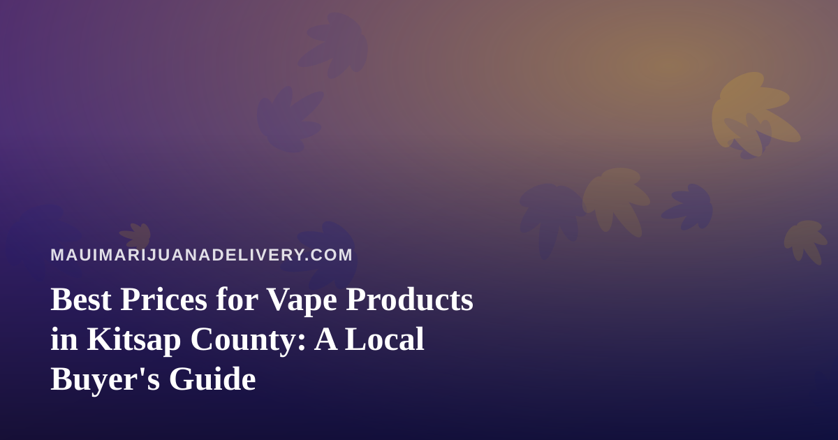 Best Prices for Vape Products in Kitsap County: A Local Buyer’s Guide