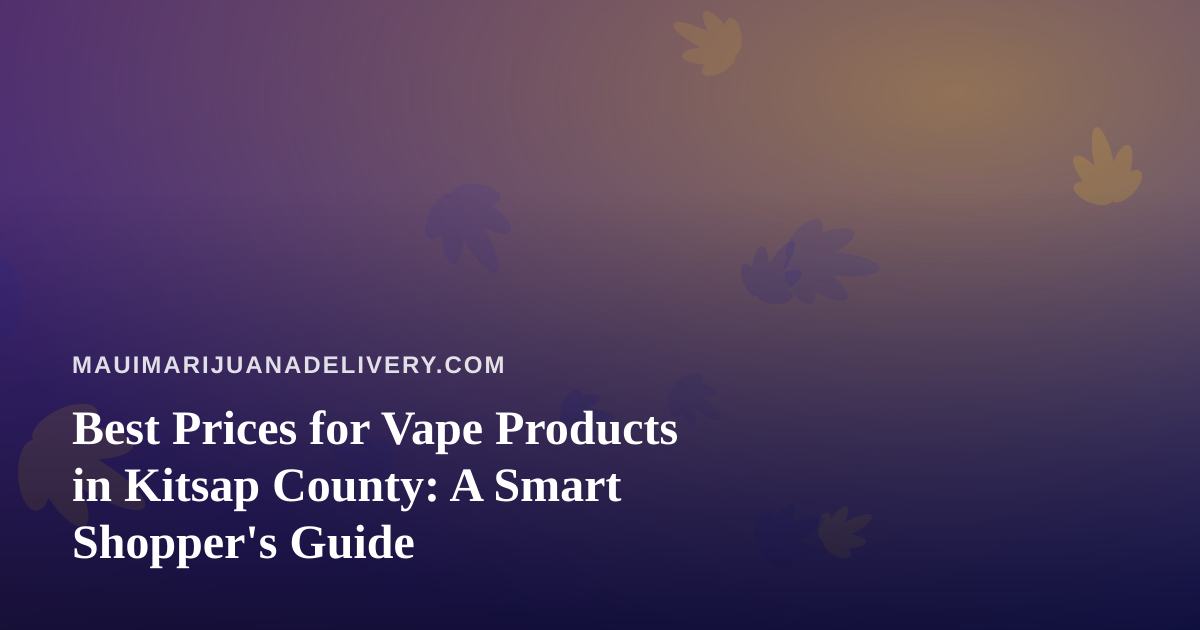 Best Prices for Vape Products in Kitsap County: A Smart Shopper’s Guide