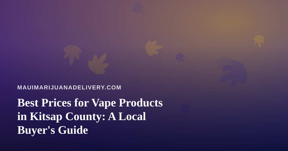 Best Prices for Vape Products in Kitsap County: A Local Buyer’s Guide