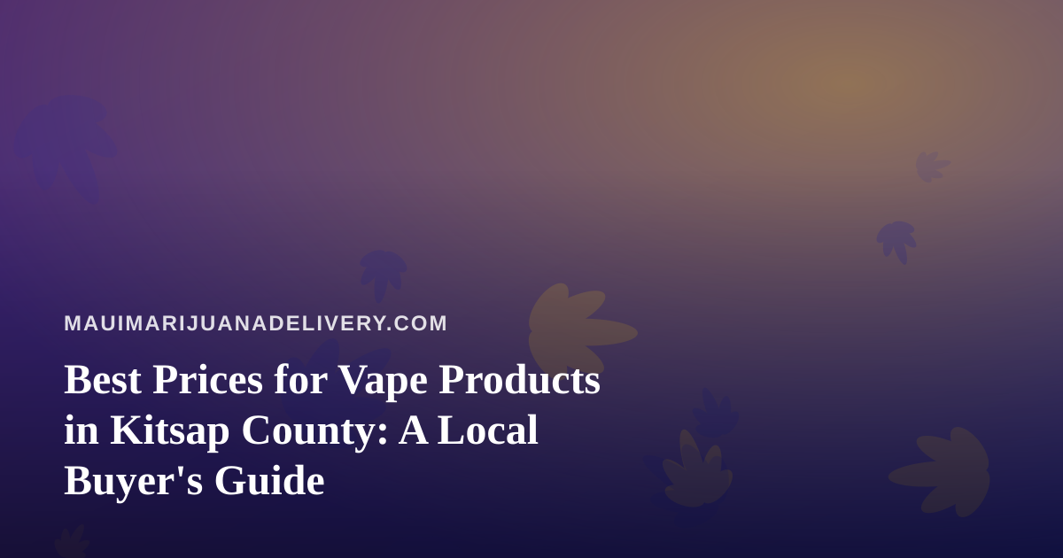 Best Prices for Vape Products in Kitsap County: A Local Buyer’s Guide