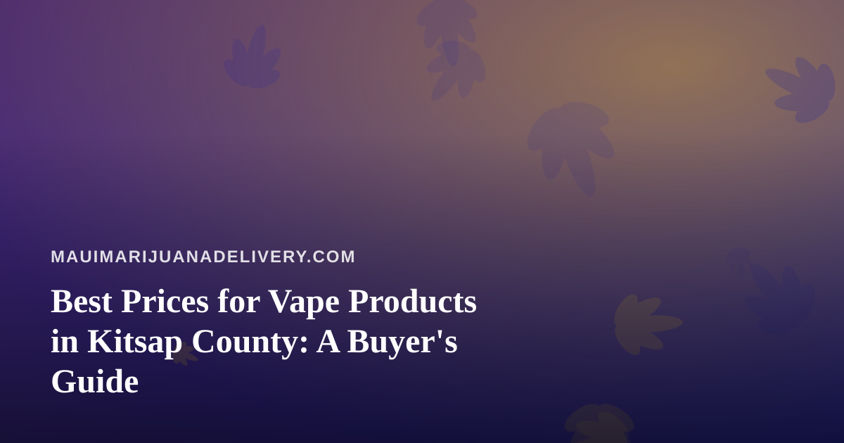 Best Prices for Vape Products in Kitsap County: A Buyer’s Guide