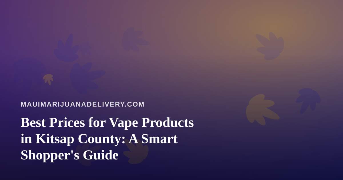 Best Prices for Vape Products in Kitsap County: A Smart Shopper’s Guide