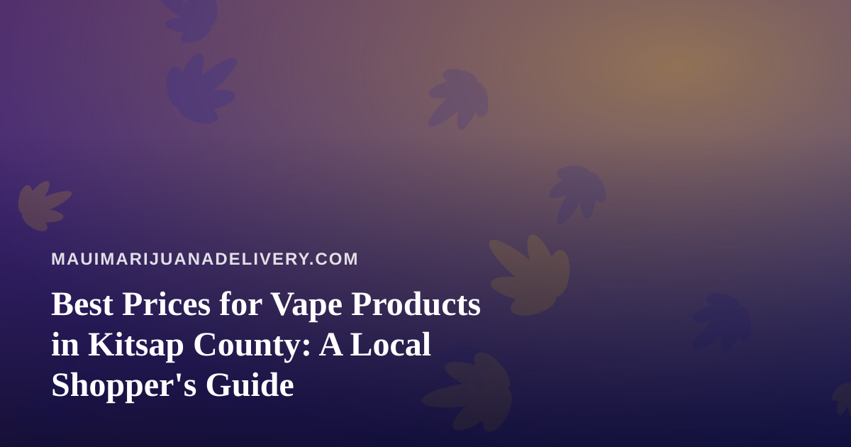 Best Prices for Vape Products in Kitsap County: A Local Shopper’s Guide