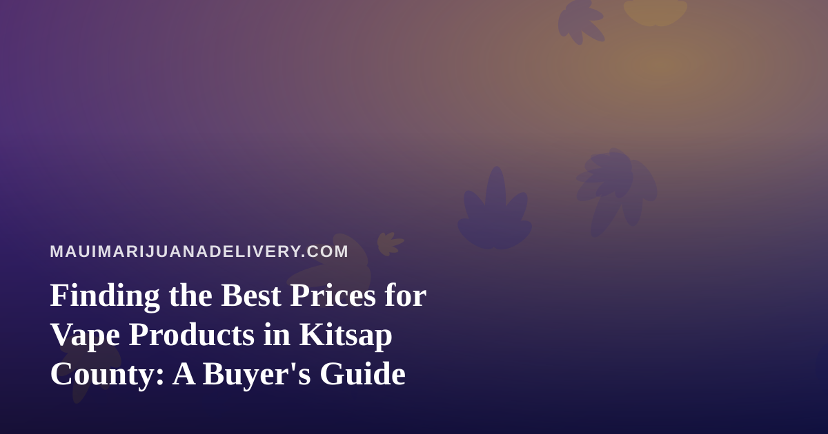Finding the Best Prices for Vape Products in Kitsap County: A Buyer’s Guide