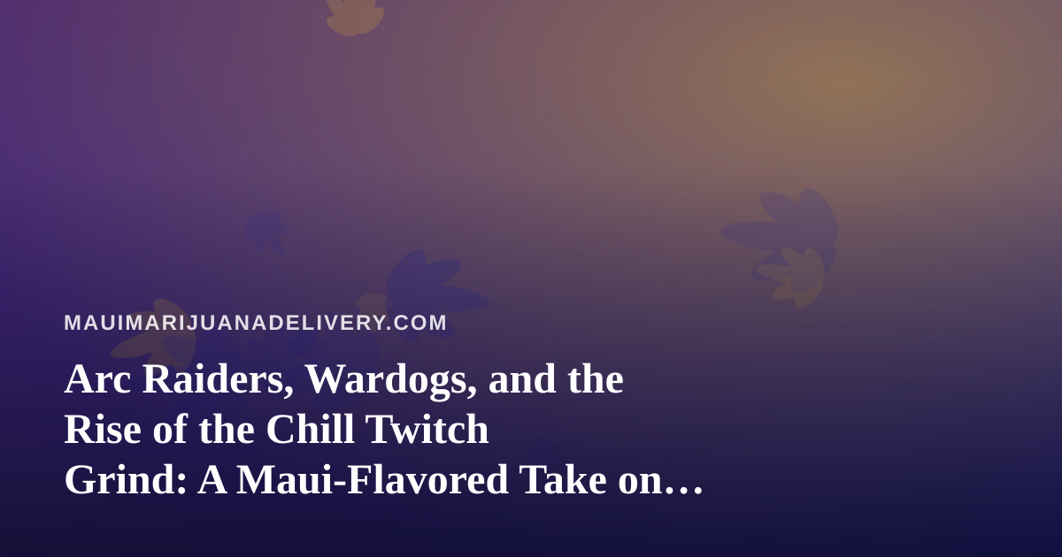 Arc Raiders, Wardogs, and the Rise of the Chill Twitch Grind: A Maui-Flavored Take on Gaming Nights