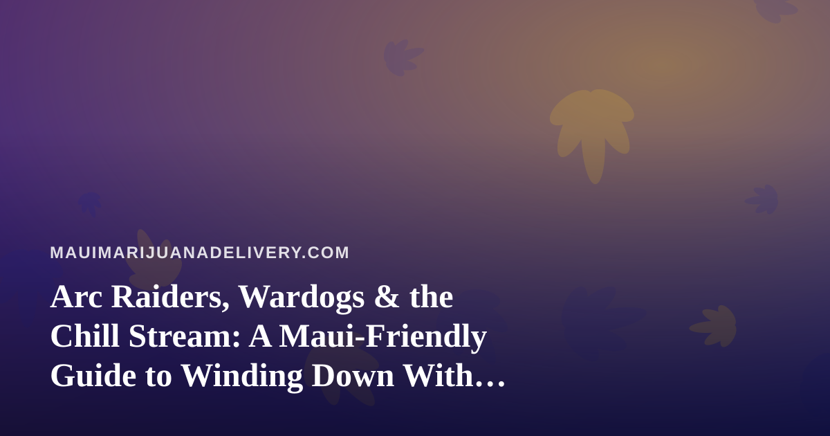 Arc Raiders, Wardogs & the Chill Stream: A Maui-Friendly Guide to Winding Down With Live Gaming