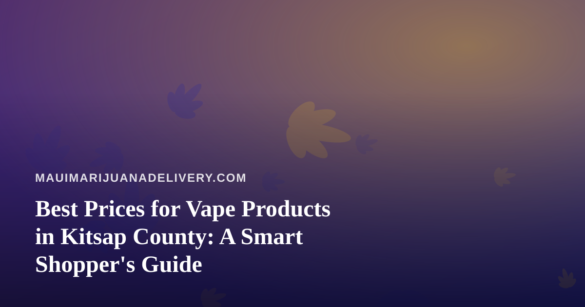 Best Prices for Vape Products in Kitsap County: A Smart Shopper’s Guide