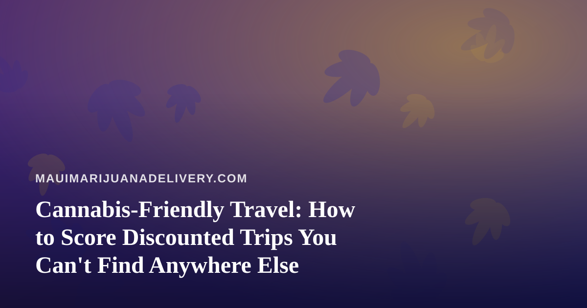 Cannabis-Friendly Travel: How to Score Discounted Trips You Can’t Find Anywhere Else
