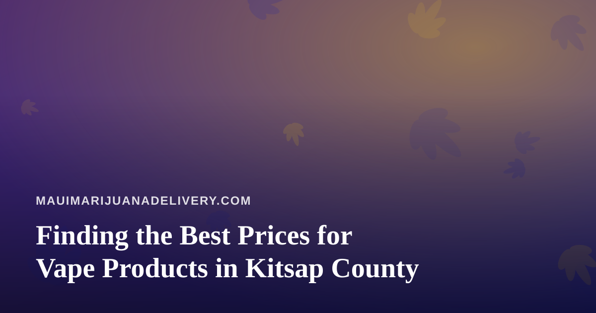 Finding the Best Prices for Vape Products in Kitsap County
