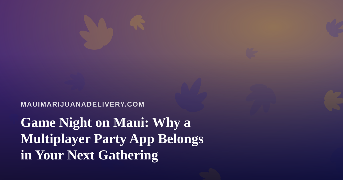 Game Night on Maui: Why a Multiplayer Party App Belongs in Your Next Gathering