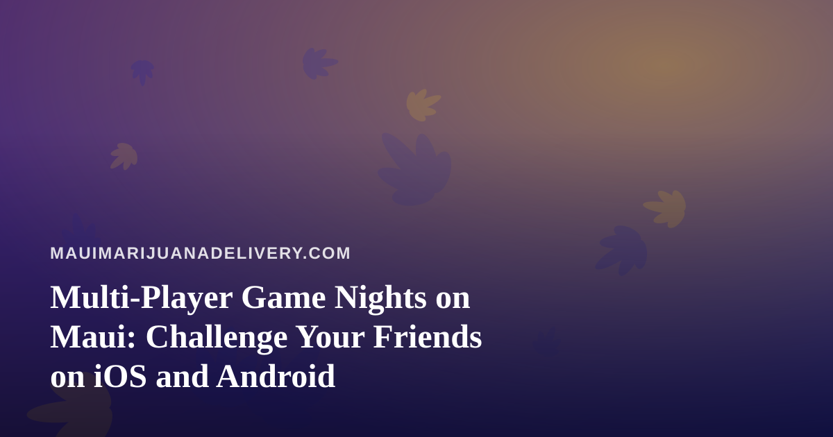 Multi-Player Game Nights on Maui: Challenge Your Friends on iOS and Android